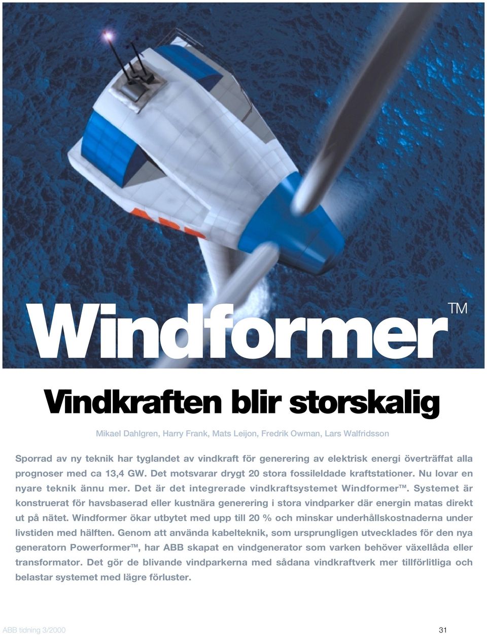 Systemet är konstruerat för havsbaserad eller kustnära generering i stora vindparker där energin matas direkt ut på nätet.