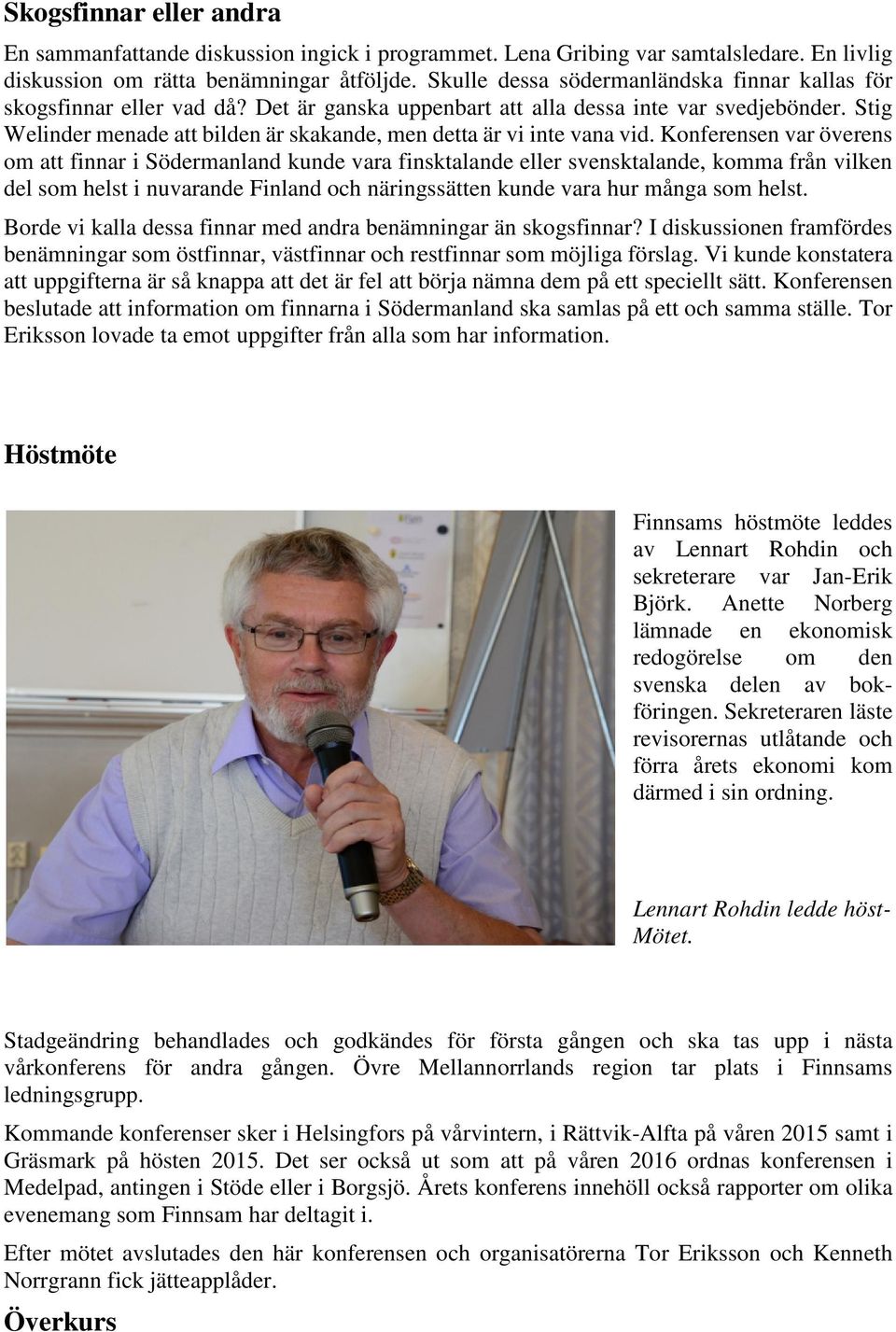 Stig Welinder menade att bilden är skakande, men detta är vi inte vana vid.