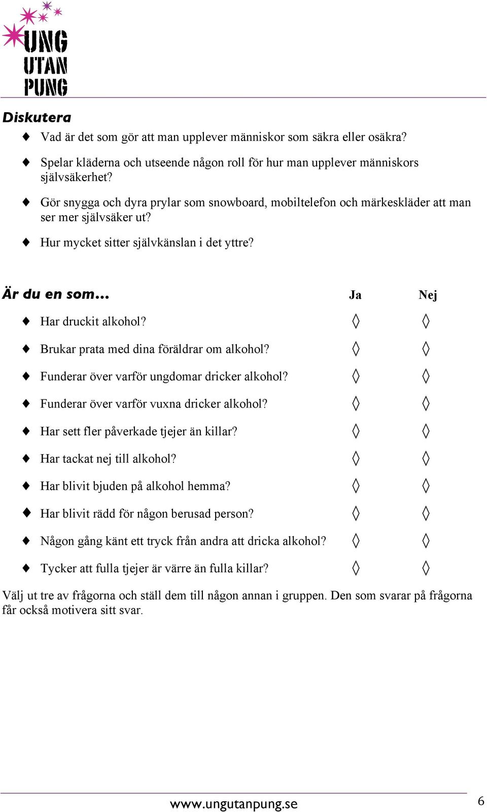 Brukar prata med dina föräldrar om alkohol? " "! Funderar över varför ungdomar dricker alkohol? " "! Funderar över varför vuxna dricker alkohol? " "! Har sett fler påverkade tjejer än killar? " "! Har tackat nej till alkohol?