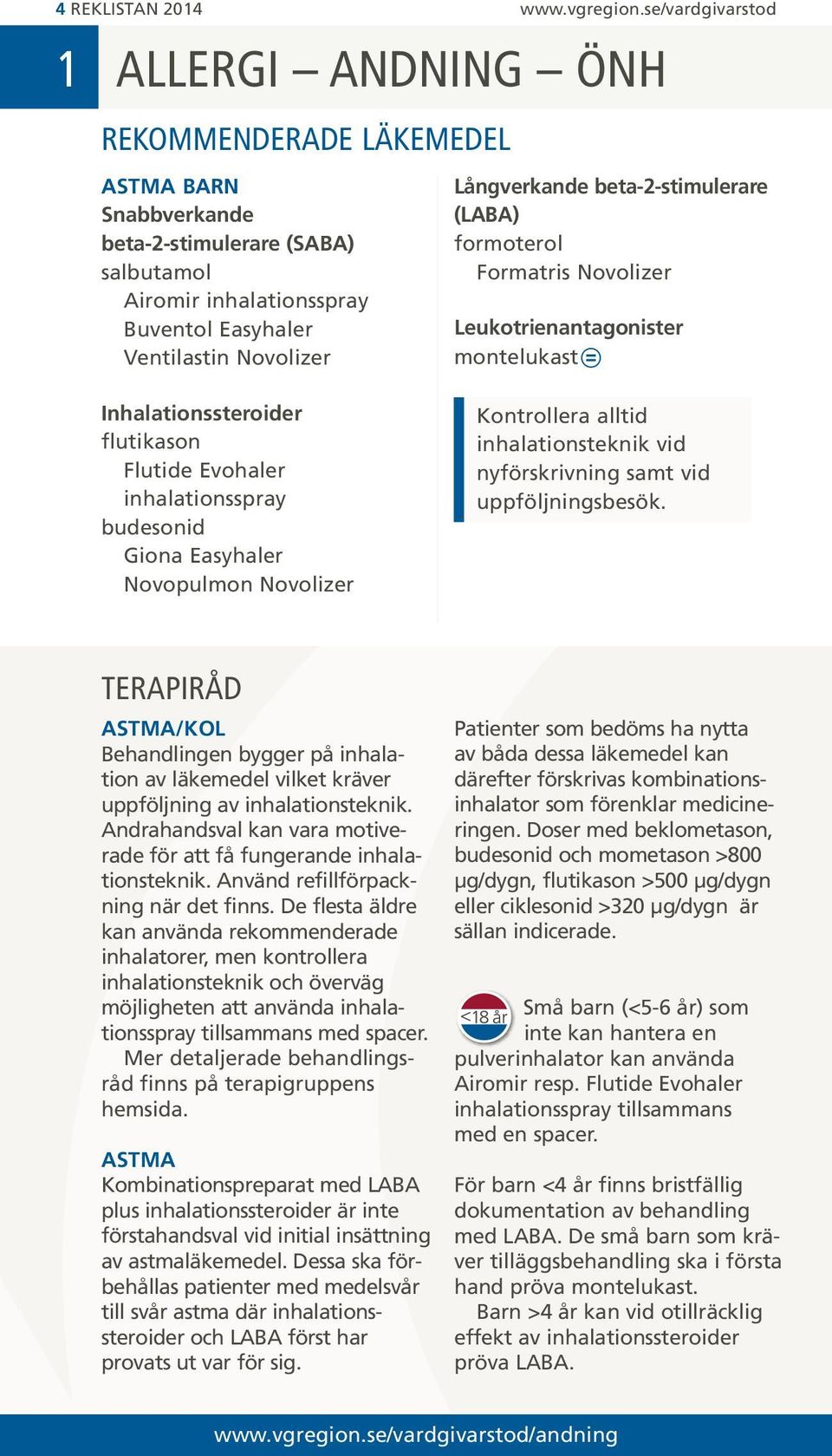 Flutide Evohaler inhalationsspray Giona Easyhaler Novopulmon Novolizer (LABA) Formatris Novolizer Leukotrienantagonister montelukast Kontrollera alltid inhalationsteknik vid nyförskrivning samt vid