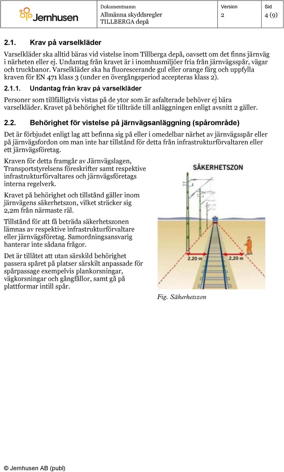 Varselkläder ska ha fluorescerande gul eller orange färg och uppfylla kraven för EN 471 