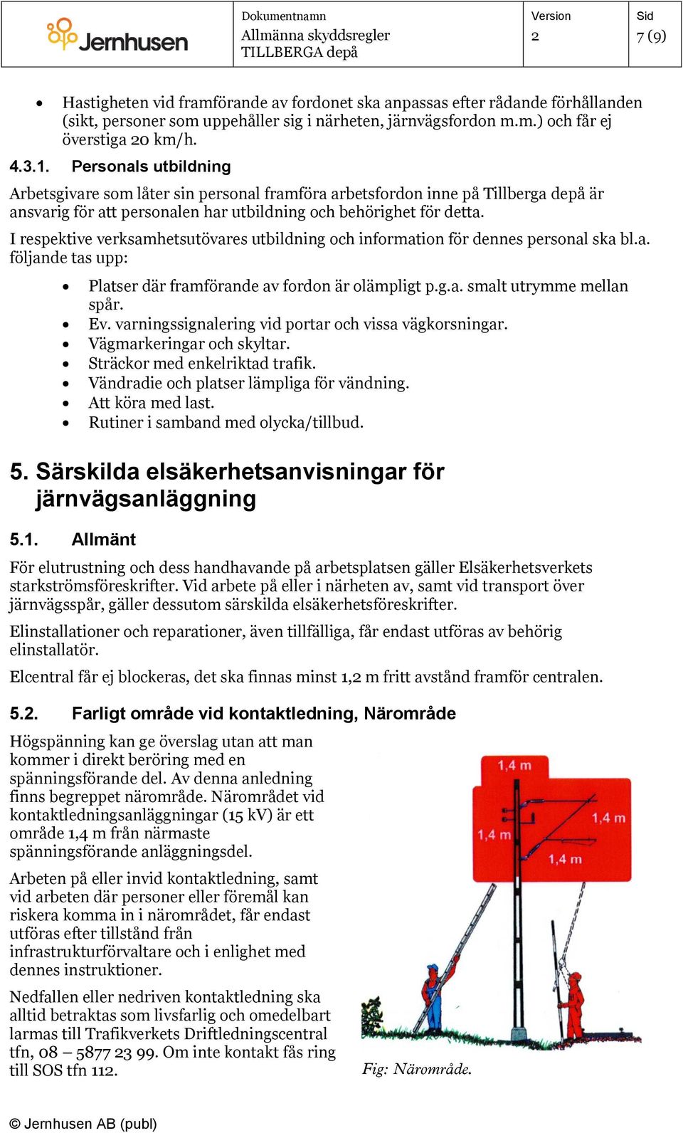 I respektive verksamhetsutövares utbildning och information för dennes personal ska bl.a. följande tas upp: Platser där framförande av fordon är olämpligt p.g.a. smalt utrymme mellan spår. Ev.