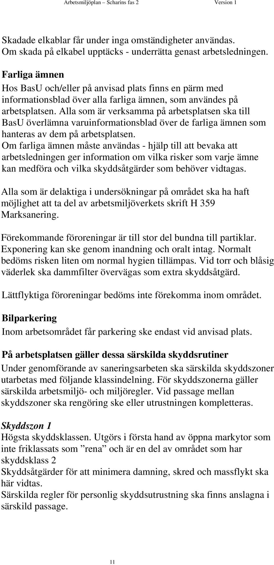 Alla som är verksamma på arbetsplatsen ska till BasU överlämna varuinformationsblad över de farliga ämnen som hanteras av dem på arbetsplatsen.