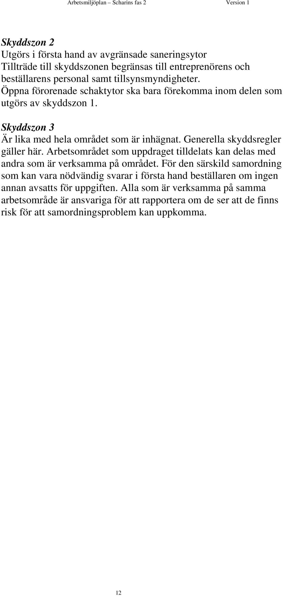 Arbetsområdet som uppdraget tilldelats kan delas med andra som är verksamma på området.