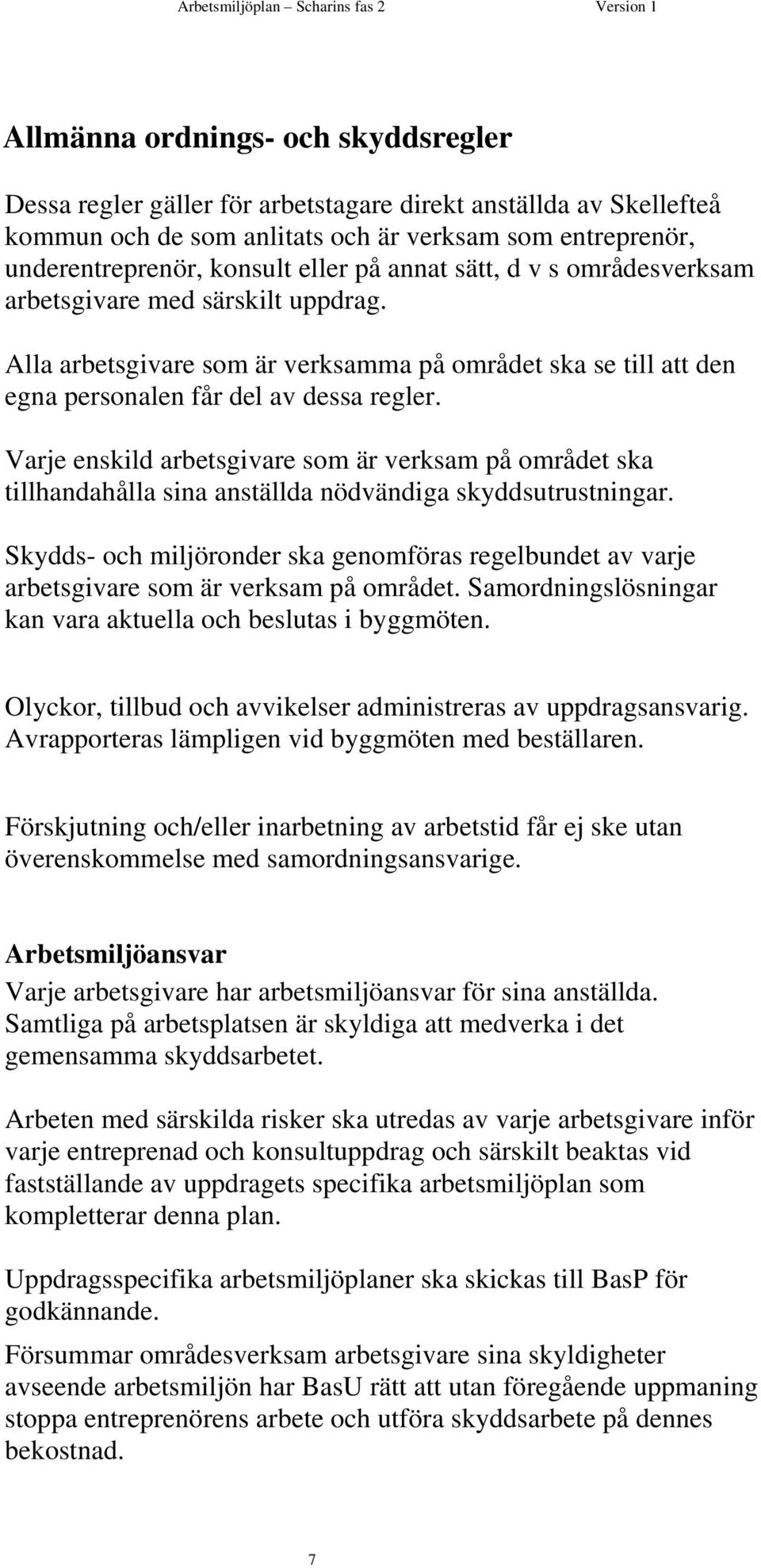 Varje enskild arbetsgivare som är verksam på området ska tillhandahålla sina anställda nödvändiga skyddsutrustningar.