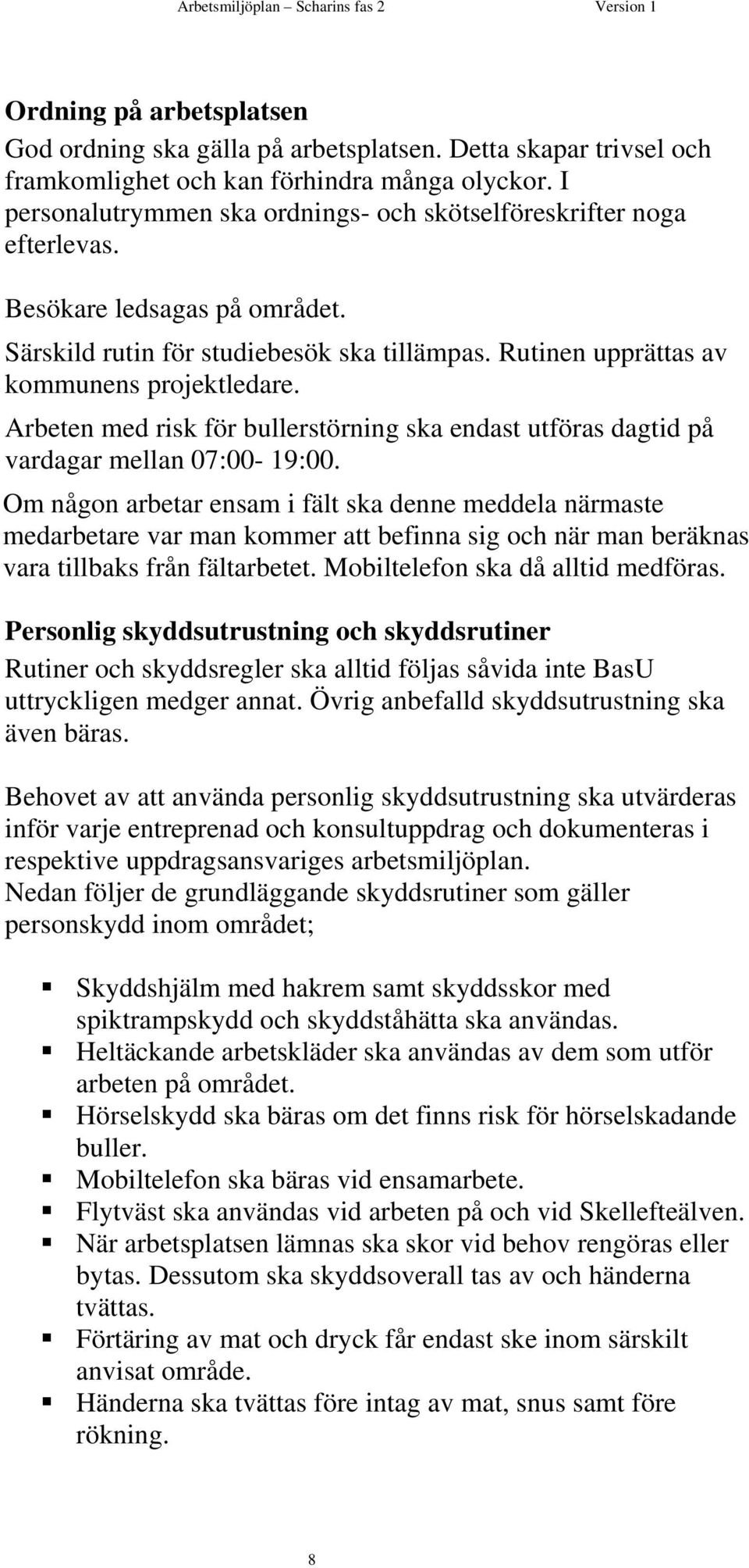 Arbeten med risk för bullerstörning ska endast utföras dagtid på vardagar mellan 07:00-19:00.