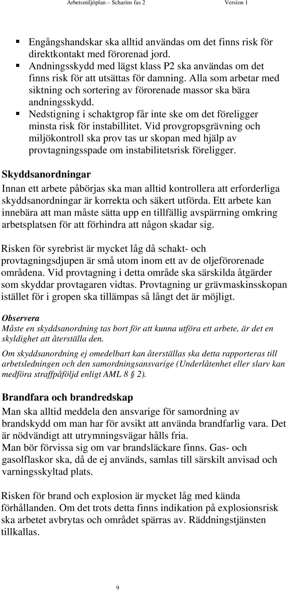 Vid provgropsgrävning och miljökontroll ska prov tas ur skopan med hjälp av provtagningsspade om instabilitetsrisk föreligger.