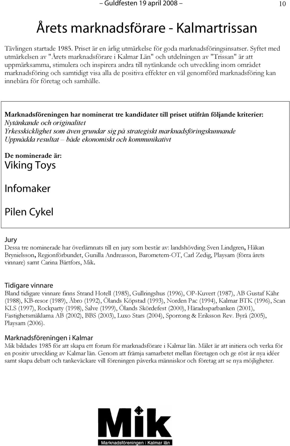 marknadsföring och samtidigt visa alla de positiva effekter en väl genomförd marknadsföring kan innebära för företag och samhälle.