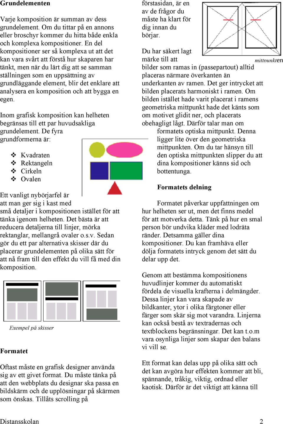 enklare att analysera en komposition och att bygga en egen. Inom grafisk komposition kan helheten begränsas till ett par huvudsakliga grundelement.