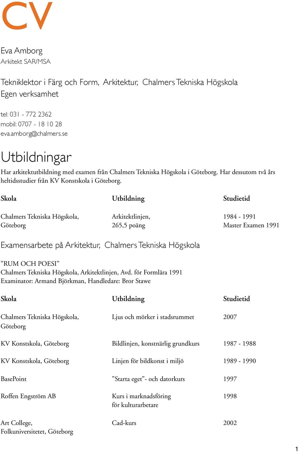 Skola Utbildning Studietid Chalmers Tekniska Högskola, Arkitektlinjen, 1984-1991 265,5 poäng Master Examen 1991 Examensarbete på Arkitektur, Chalmers Tekniska Högskola RUM OCH POESI Chalmers Tekniska