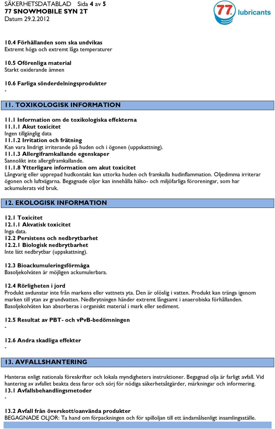 11.1.3 Allergiframkallande egenskaper Sannolikt inte allergiframkallande. 11.1.8 Ytterligare information om akut toxicitet Långvarig eller upprepad hudkontakt kan uttorka huden och framkalla hudinflammation.