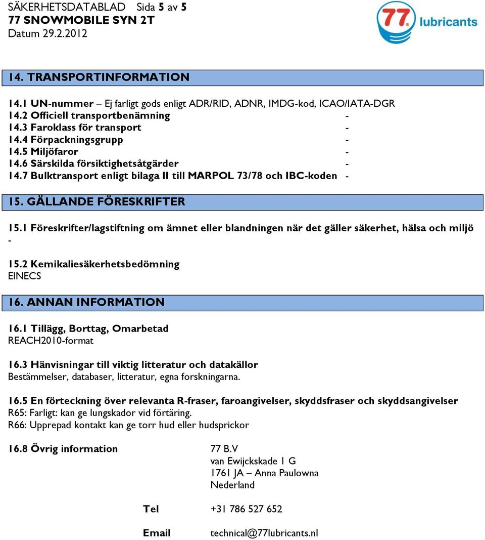 1 Föreskrifter/lagstiftning om ämnet eller blandningen när det gäller säkerhet, hälsa och miljö 15.2 Kemikaliesäkerhetsbedömning EINECS 16. ANNAN INFORMATION 16.