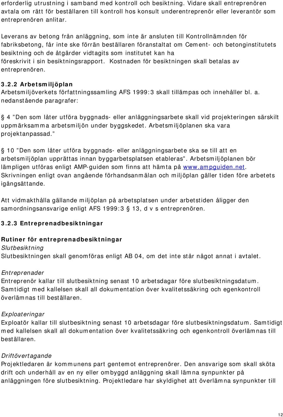 Leverans av betong från anläggning, som inte är ansluten till Kontrollnämnden för fabriksbetong, får inte ske förrän beställaren föranstaltat om Cement- och betonginstitutets besiktning och de