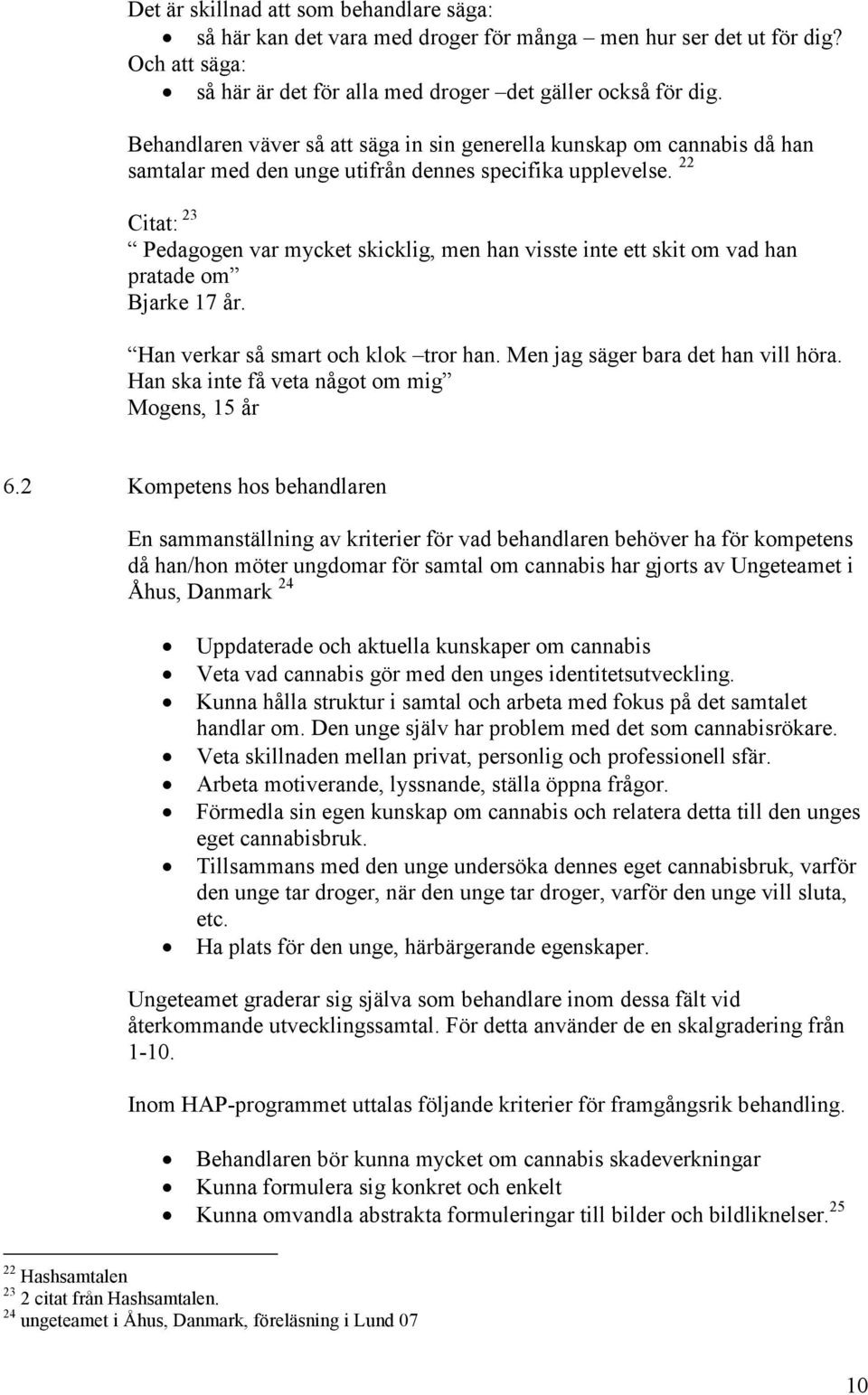 22 Citat: 23 Pedagogen var mycket skicklig, men han visste inte ett skit om vad han pratade om Bjarke 17 år. Han verkar så smart och klok tror han. Men jag säger bara det han vill höra.