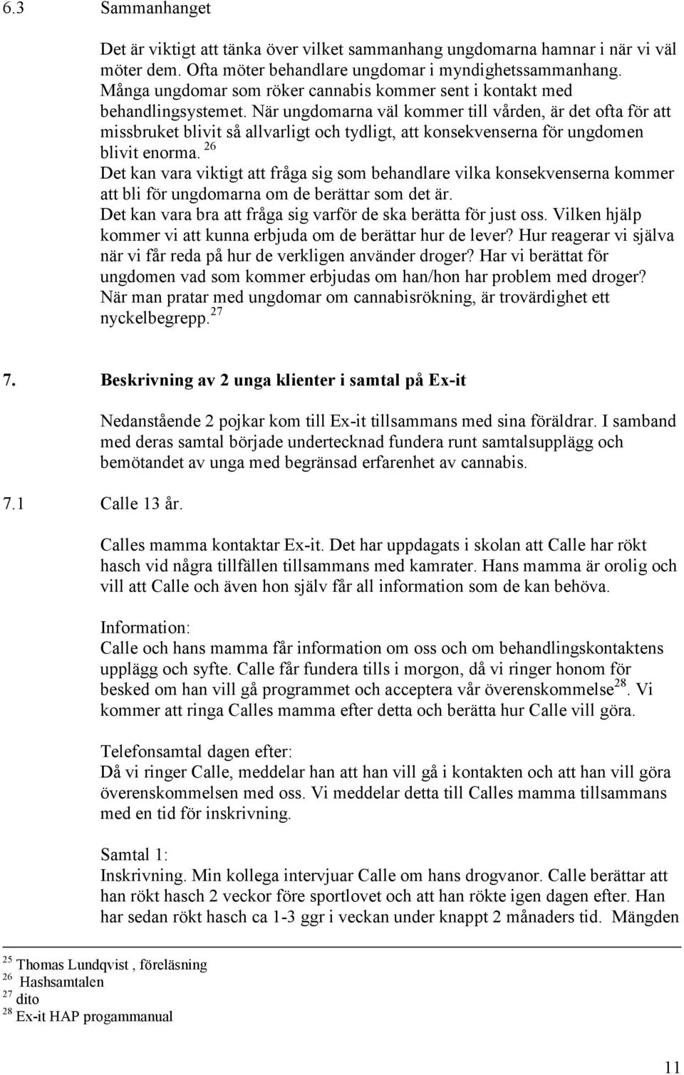 När ungdomarna väl kommer till vården, är det ofta för att missbruket blivit så allvarligt och tydligt, att konsekvenserna för ungdomen blivit enorma.