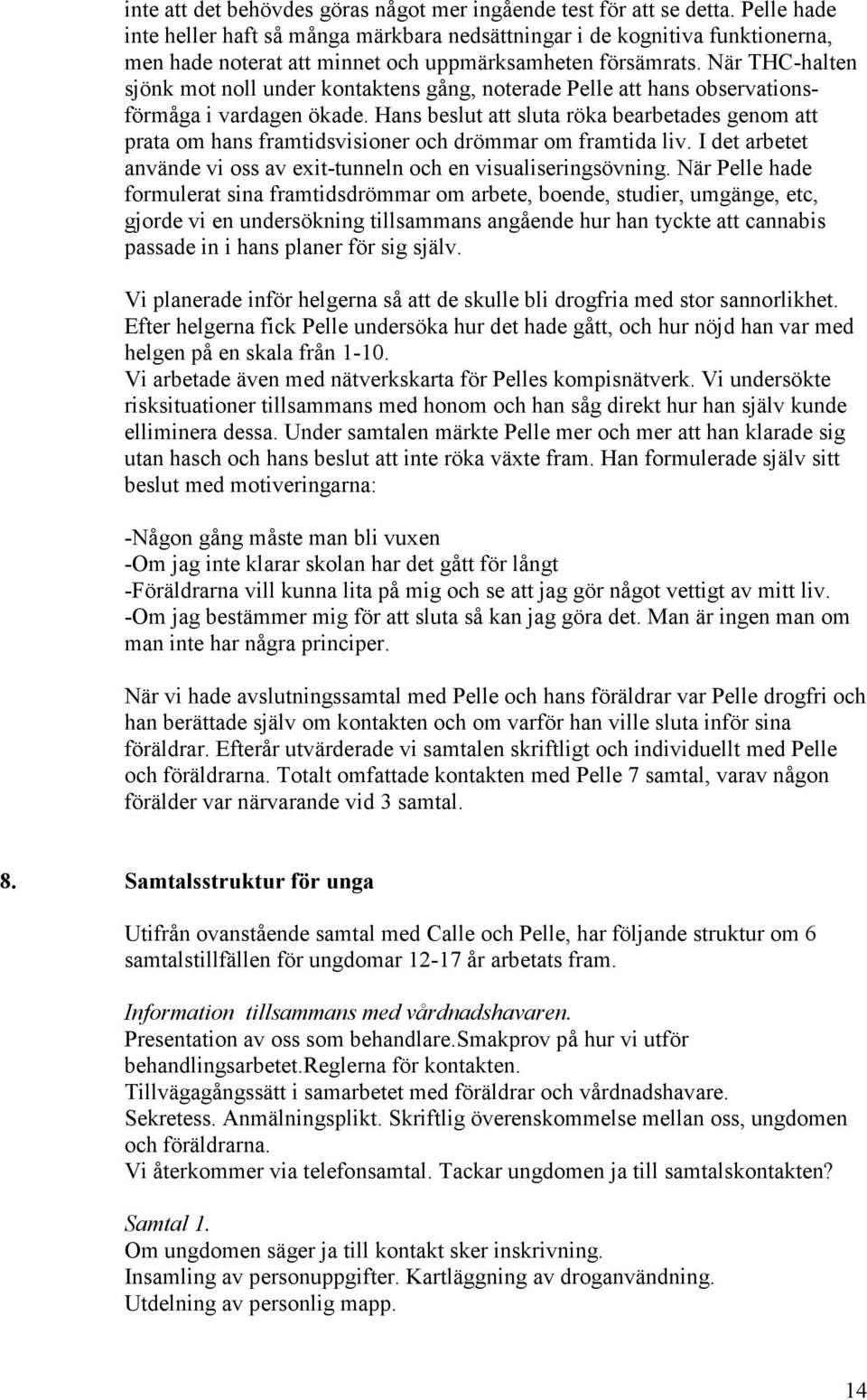 När THC-halten sjönk mot noll under kontaktens gång, noterade Pelle att hans observationsförmåga i vardagen ökade.