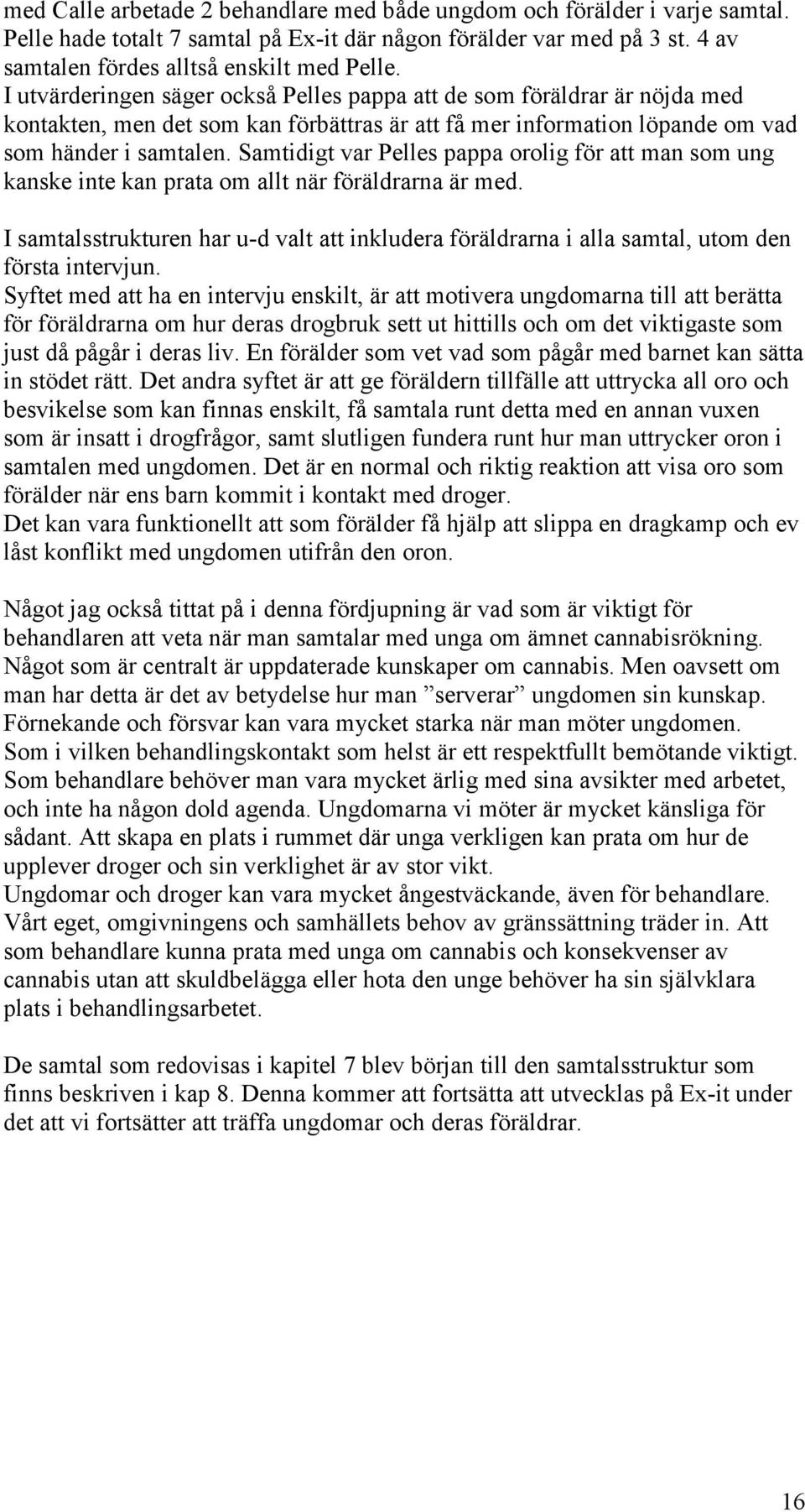 Samtidigt var Pelles pappa orolig för att man som ung kanske inte kan prata om allt när föräldrarna är med.