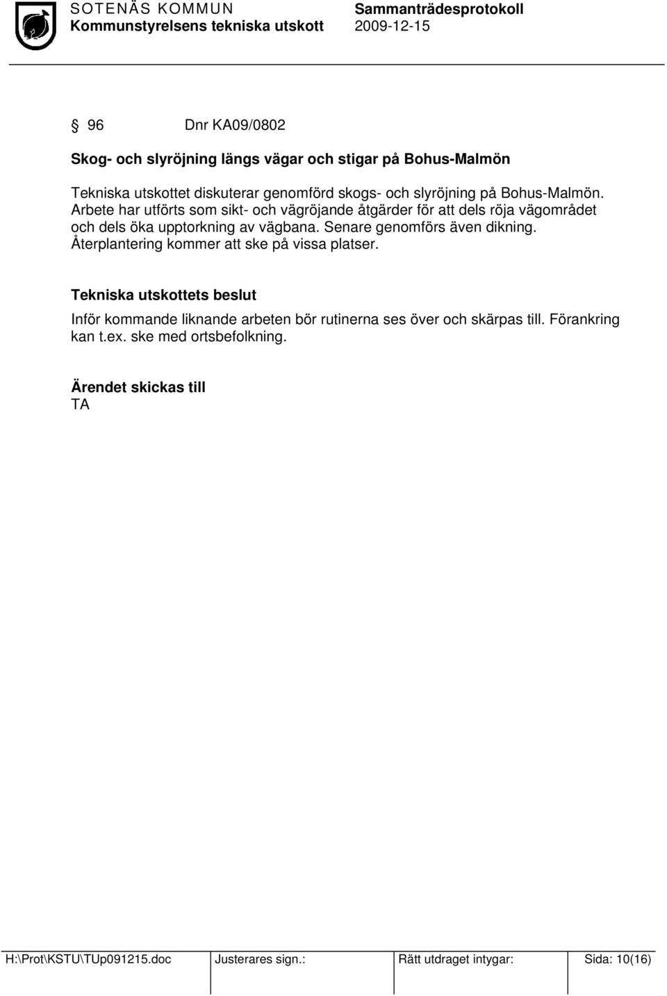 Arbete har utförts som sikt- och vägröjande åtgärder för att dels röja vägområdet och dels öka upptorkning av vägbana.