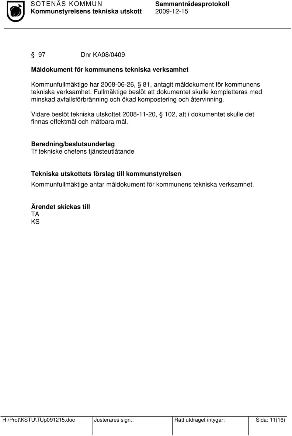 Vidare beslöt tekniska utskottet 2008-11-20, 102, att i dokumentet skulle det finnas effektmål och mätbara mål.