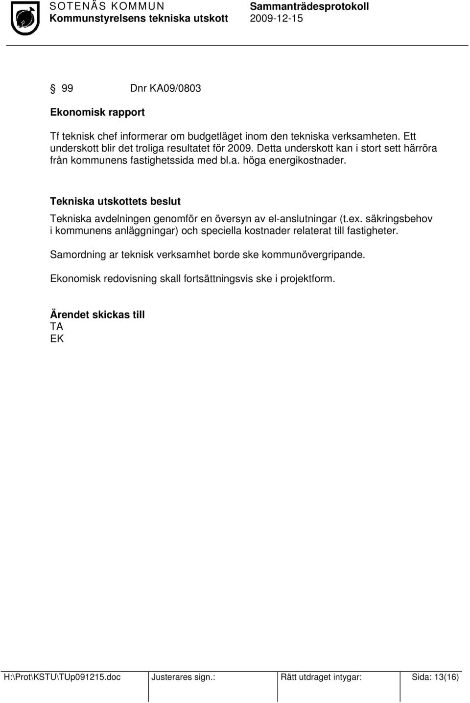 Tekniska avdelningen genomför en översyn av el-anslutningar (t.ex. säkringsbehov i kommunens anläggningar) och speciella kostnader relaterat till fastigheter.