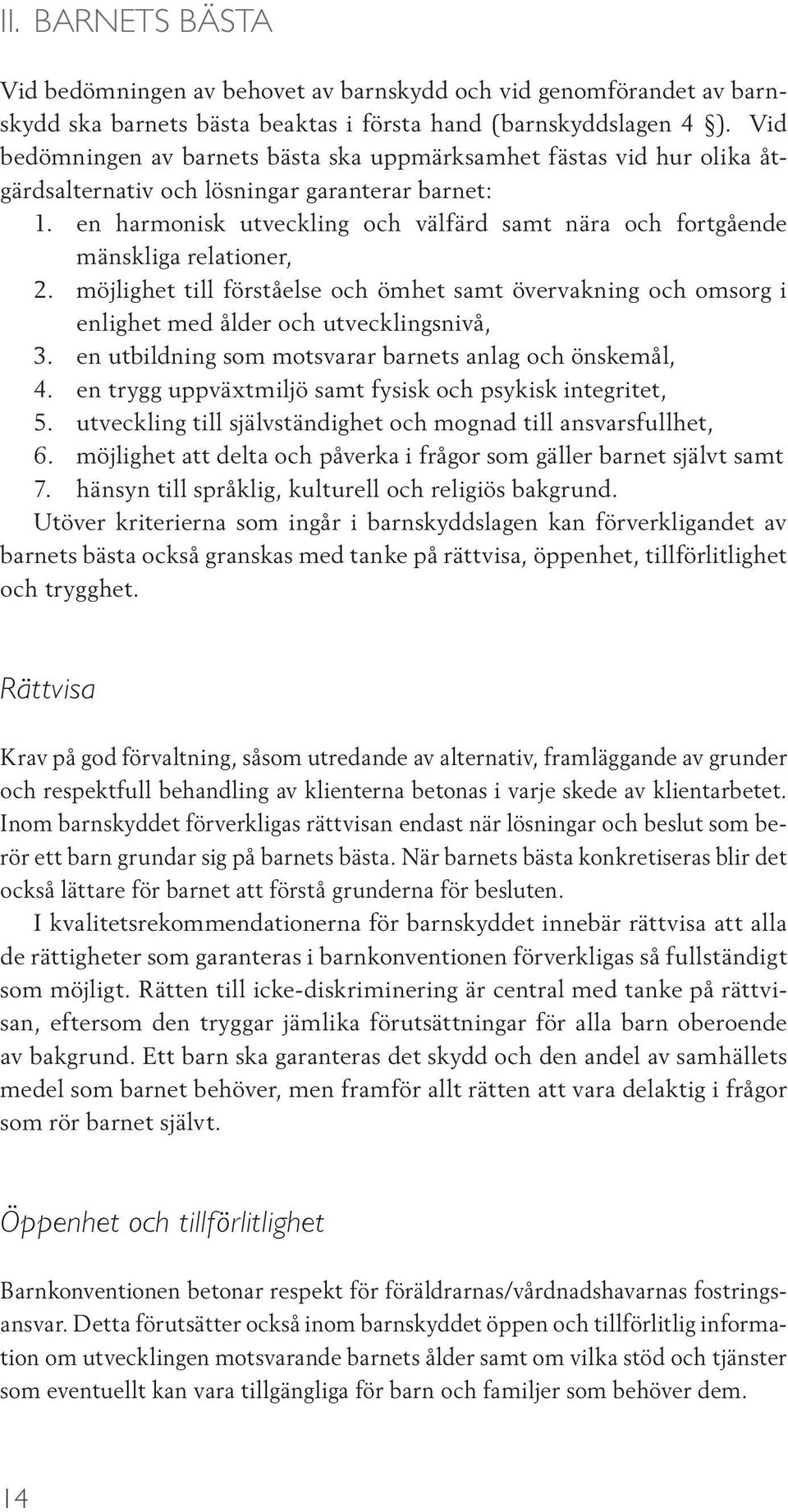 en harmonisk utveckling och välfärd samt nära och fortgående mänskliga relationer, 2. möjlighet till förståelse och ömhet samt övervakning och omsorg i enlighet med ålder och utvecklingsnivå, 3.