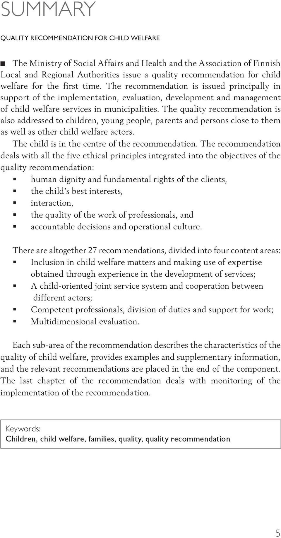 The quality recommendation is also addressed to children, young people, parents and persons close to them as well as other child welfare actors. The child is in the centre of the recommendation.