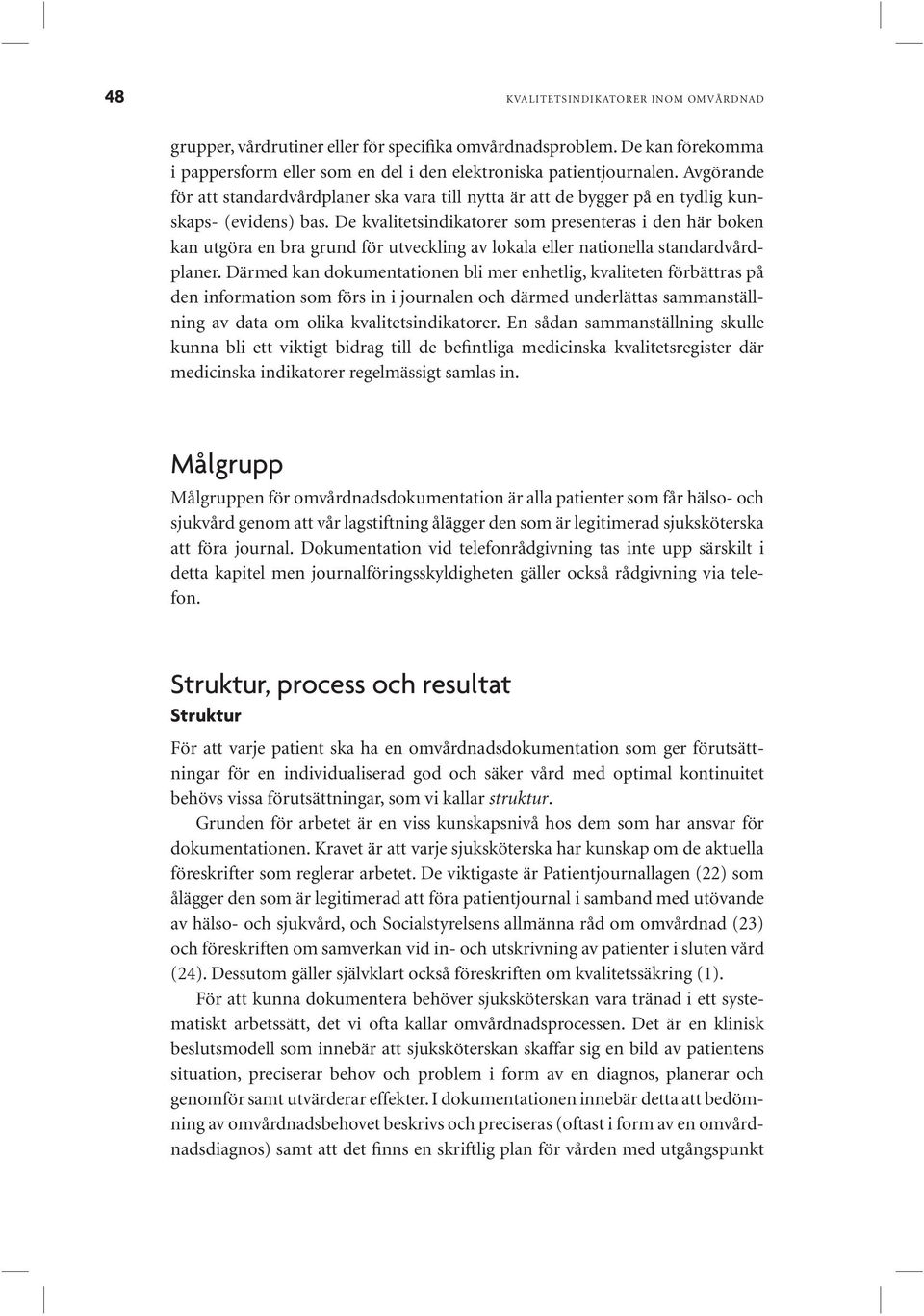 De kvalitetsindikatorer som presenteras i den här boken kan utgöra en bra grund för utveckling av lokala eller nationella standardvårdplaner.