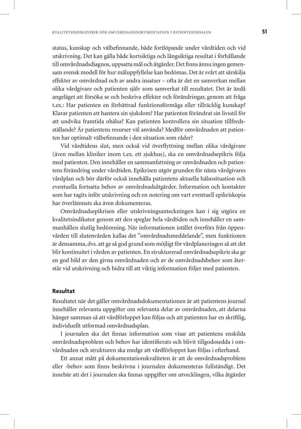 Det är svårt att särskilja effekter av omvårdnad och av andra insatser ofta är det en samverkan mellan olika vårdgivare och patienten själv som samverkat till resultatet.