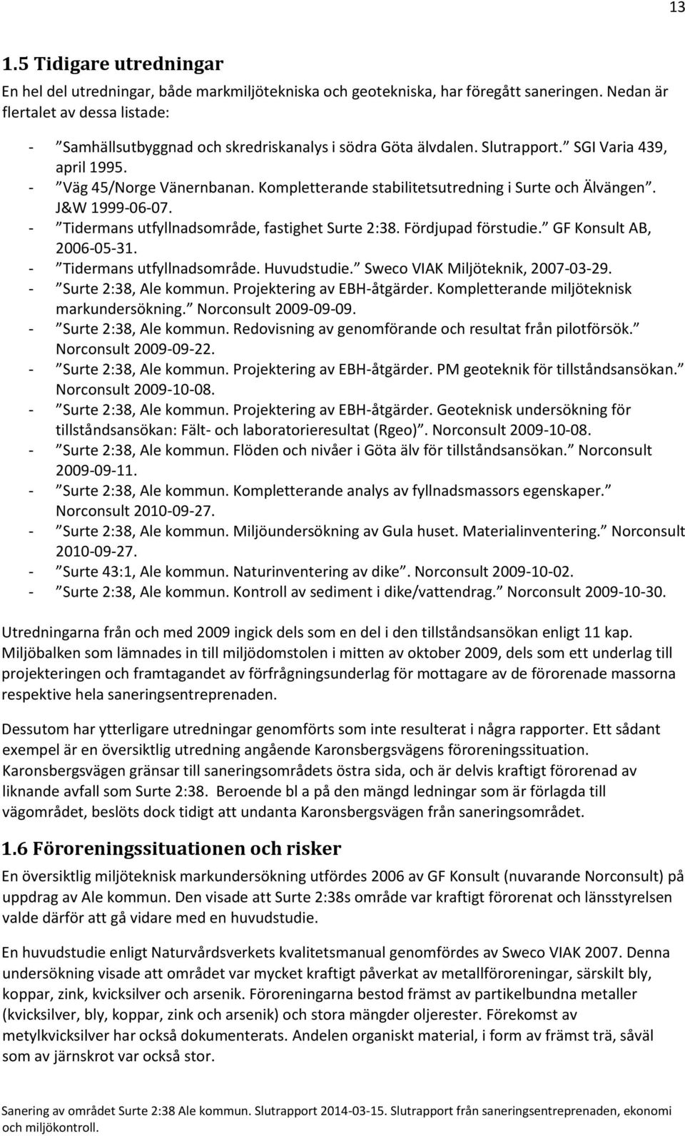 Kompletterande stabilitetsutredning i Surte och Älvängen. J&W 1999-06-07. - Tidermans utfyllnadsområde, fastighet Surte 2:38. Fördjupad förstudie. GF Konsult AB, 2006-05-31.