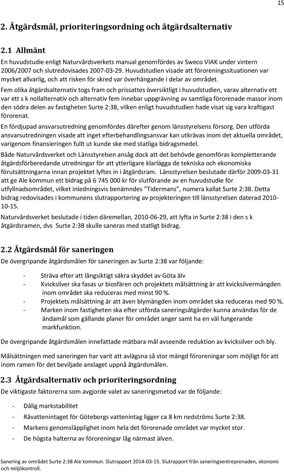 Huvudstudien visade att föroreningssituationen var mycket allvarlig, och att risken för skred var överhängande i delar av området.