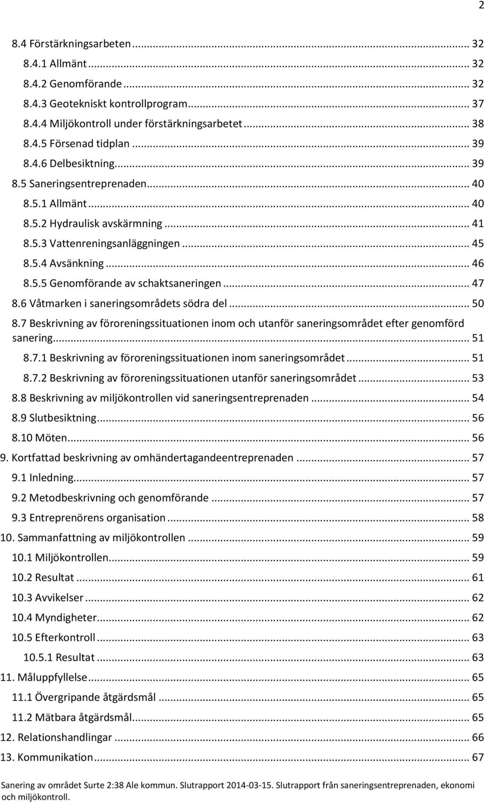 .. 47 8.6 Våtmarken i saneringsområdets södra del... 50 8.7 Beskrivning av föroreningssituationen inom och utanför saneringsområdet efter genomförd sanering... 51 8.7.1 Beskrivning av föroreningssituationen inom saneringsområdet.