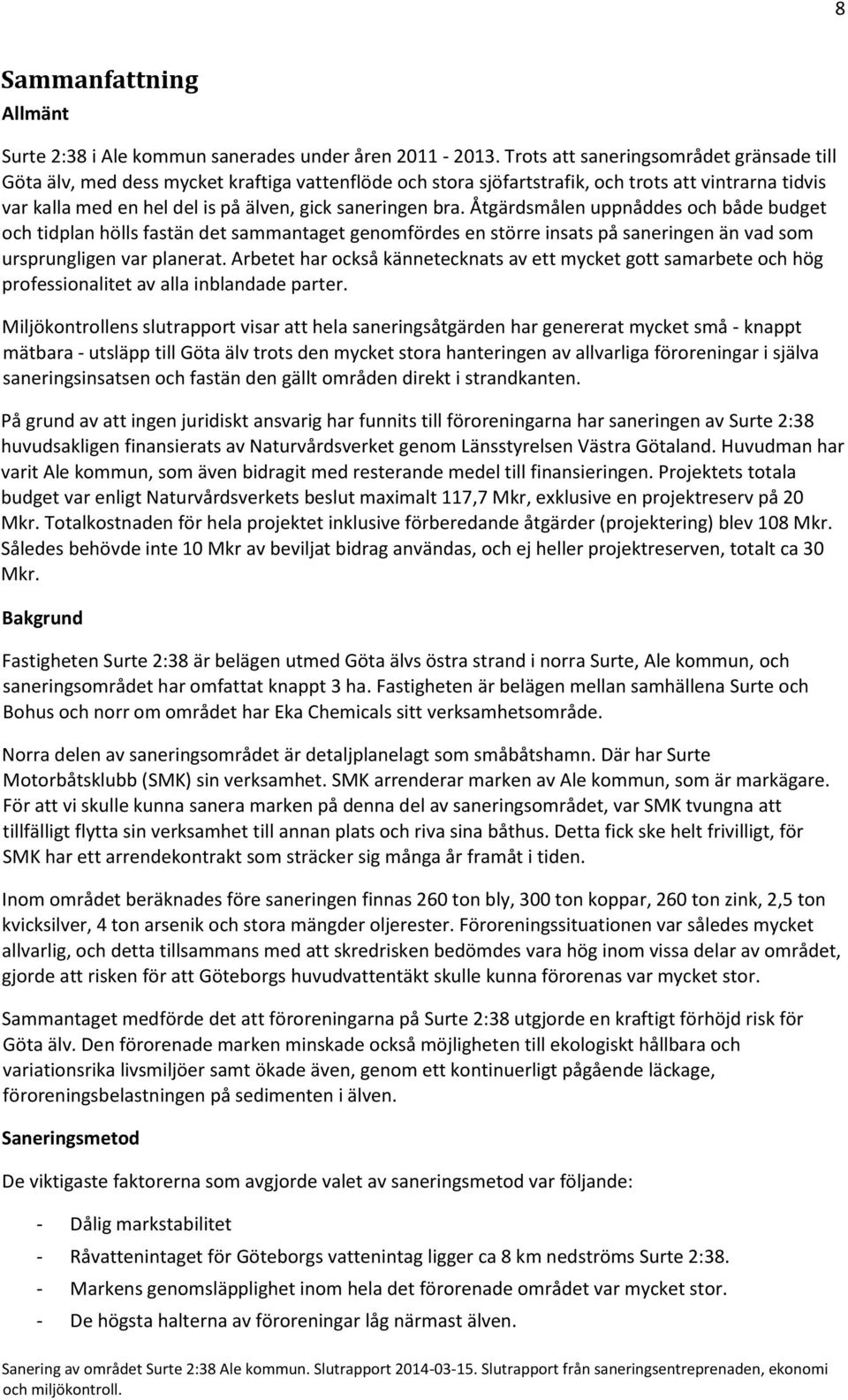 bra. Åtgärdsmålen uppnåddes och både budget och tidplan hölls fastän det sammantaget genomfördes en större insats på saneringen än vad som ursprungligen var planerat.