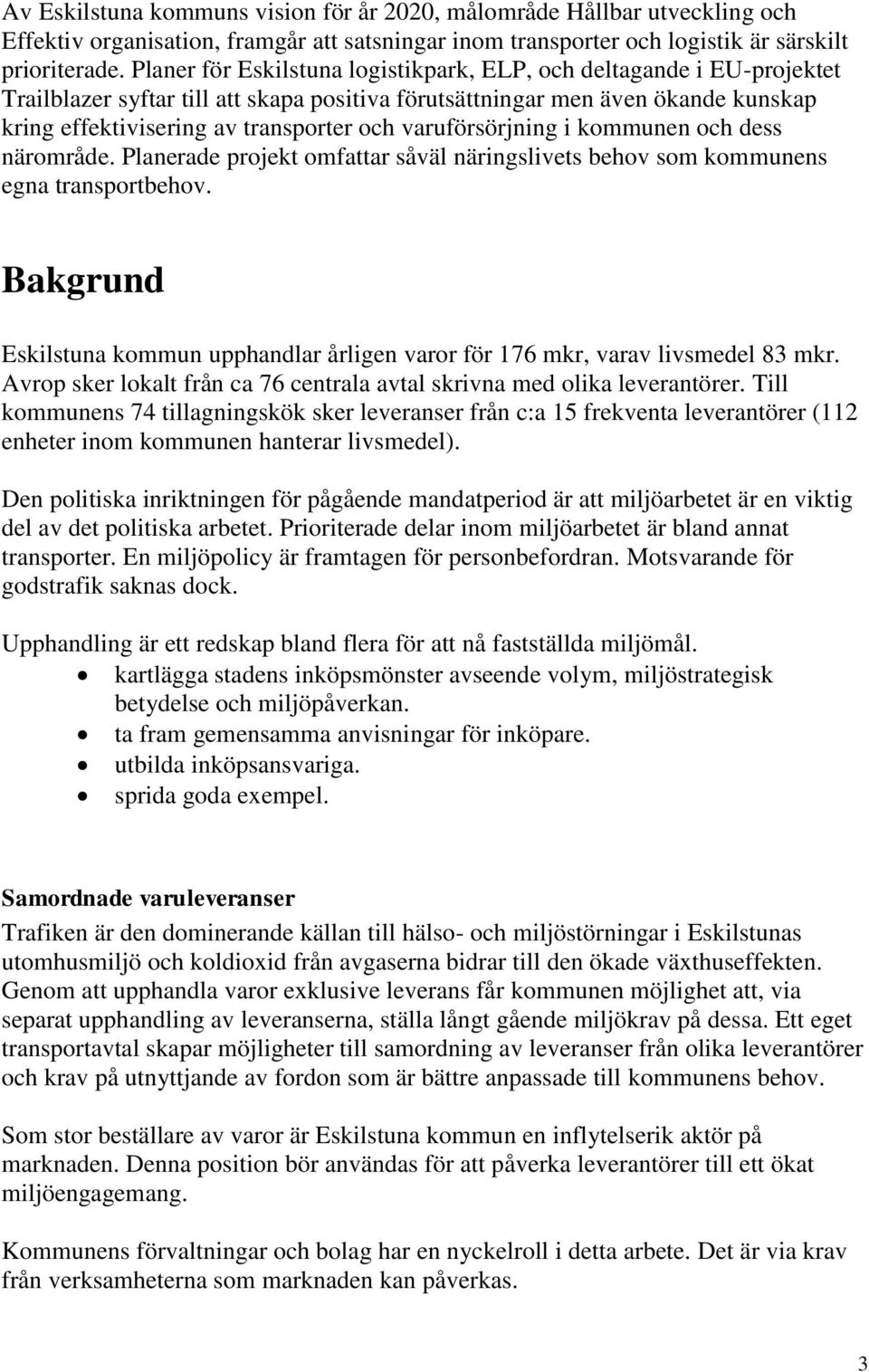 varuförsörjning i kommunen och dess närområde. Planerade projekt omfattar såväl näringslivets behov som kommunens egna transportbehov.