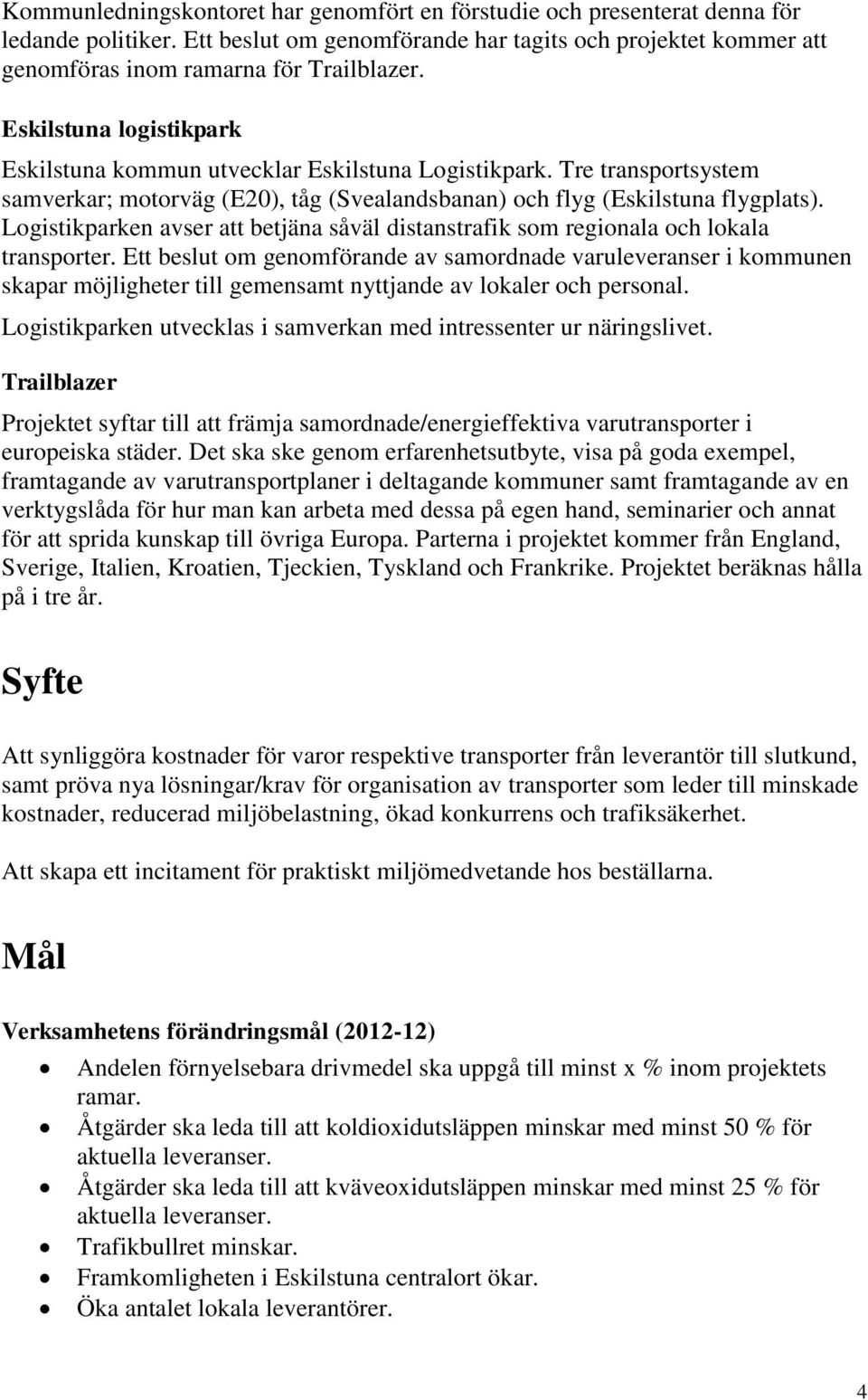 Logistikparken avser att betjäna såväl distanstrafik som regionala och lokala transporter.