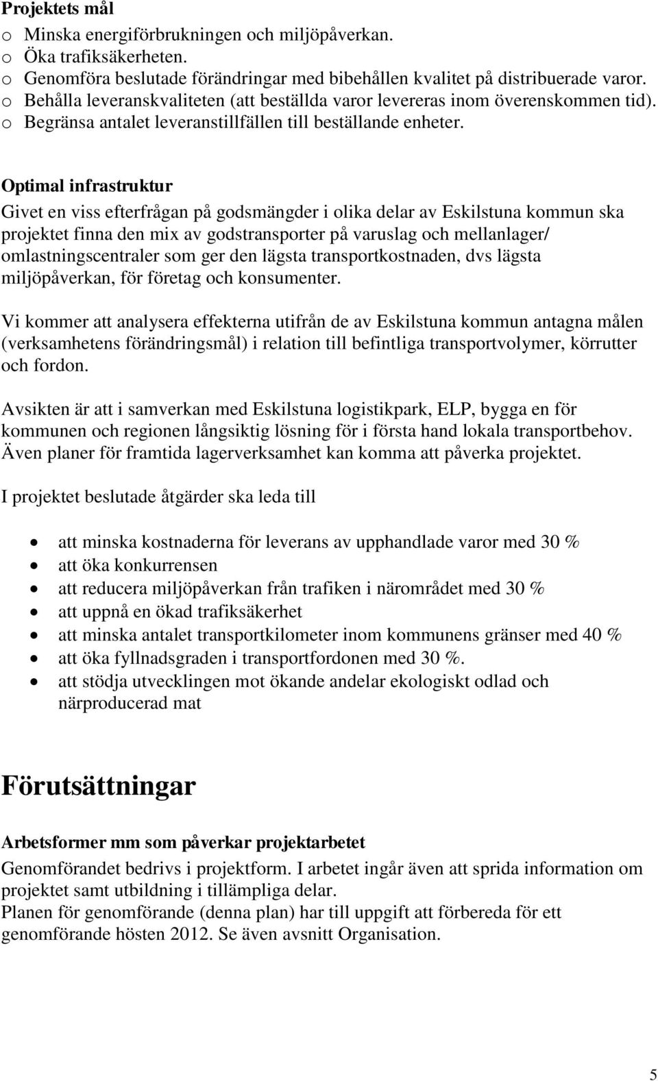 Optimal infrastruktur Givet en viss efterfrågan på godsmängder i olika delar av Eskilstuna kommun ska projektet finna den mix av godstransporter på varuslag och mellanlager/ omlastningscentraler som