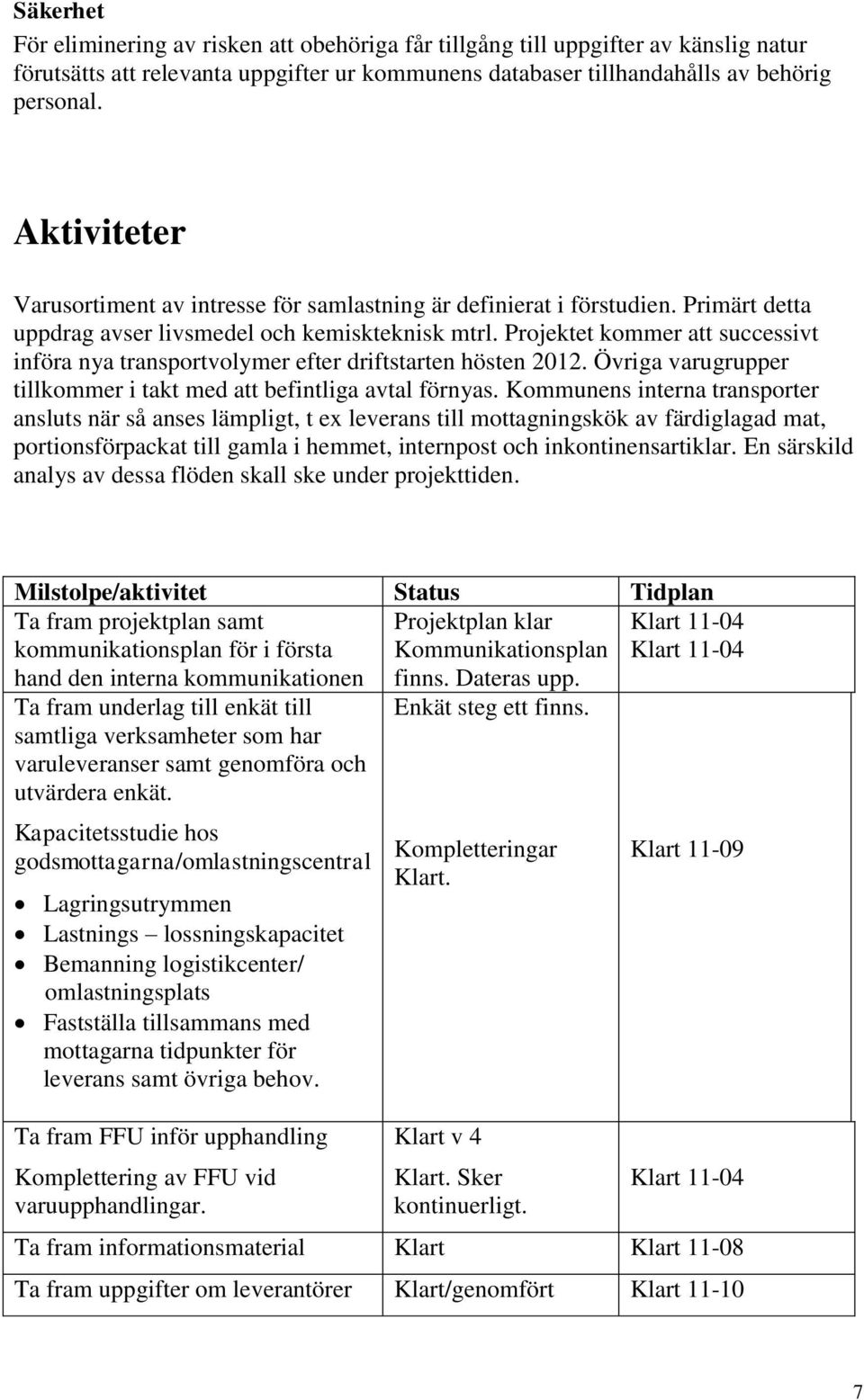 Projektet kommer att successivt införa nya transportvolymer efter driftstarten hösten 2012. Övriga varugrupper tillkommer i takt med att befintliga avtal förnyas.