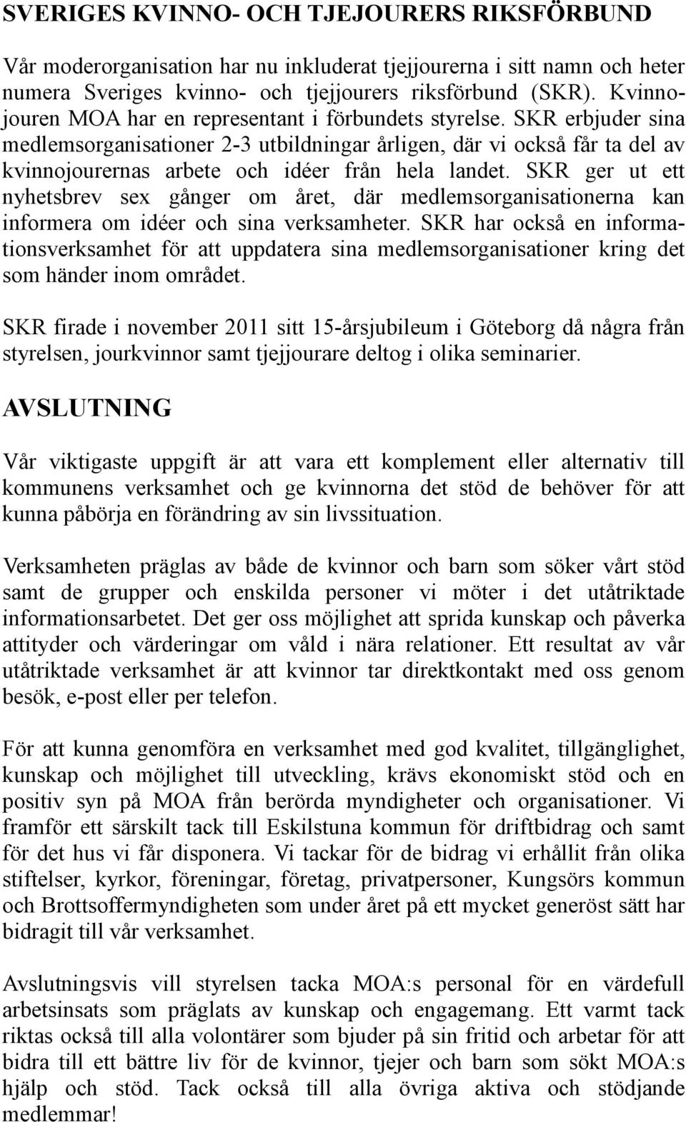 SKR erbjuder sina medlemsorganisationer 2-3 utbildningar årligen, där vi också får ta del av kvinnojourernas arbete och idéer från hela landet.