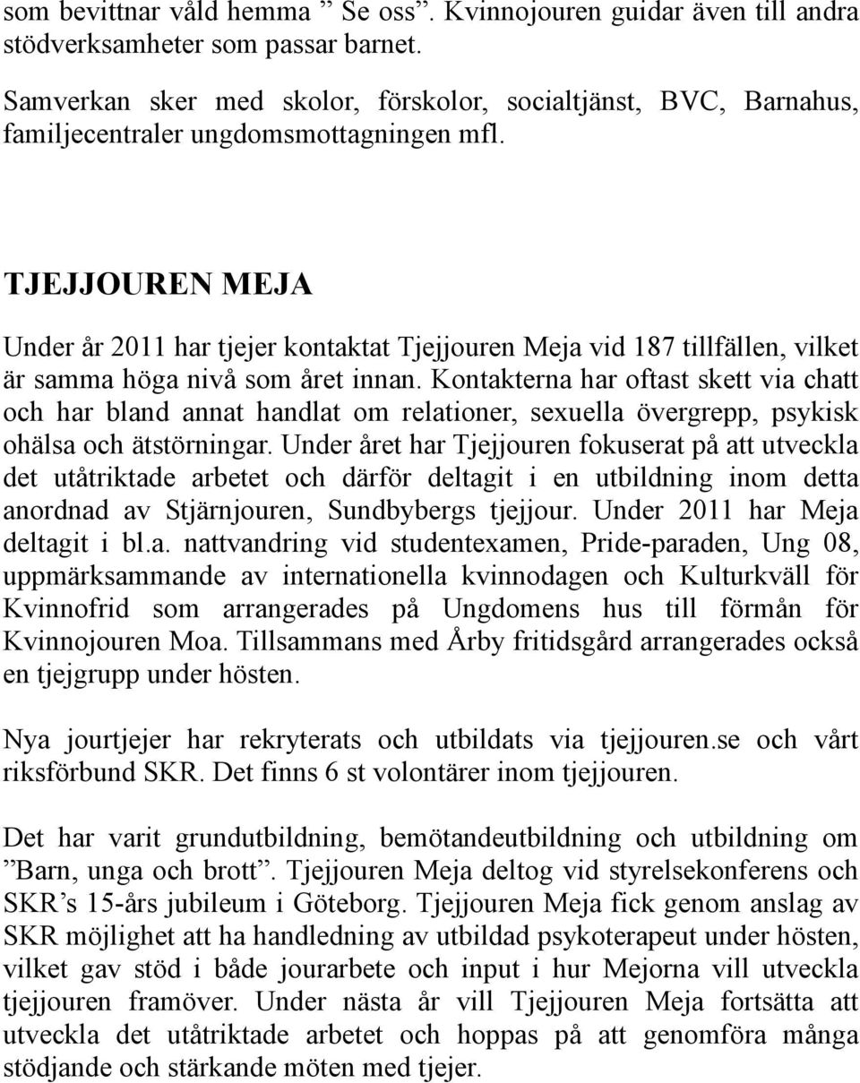 TJEJJOUREN MEJA Under år 2011 har tjejer kontaktat Tjejjouren Meja vid 187 tillfällen, vilket är samma höga nivå som året innan.