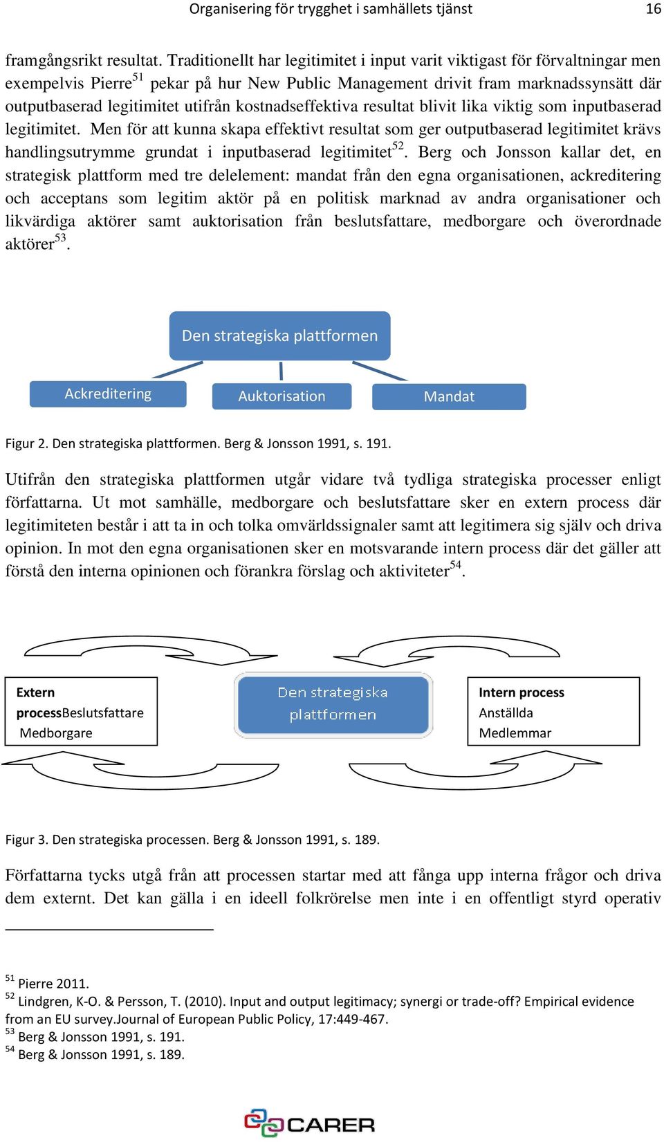 kostnadseffektiva resultat blivit lika viktig som inputbaserad legitimitet.