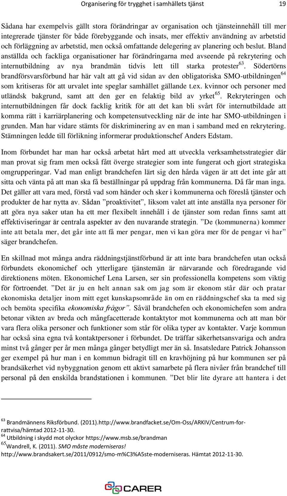 Bland anställda och fackliga organisationer har förändringarna med avseende på rekrytering och internutbildning av nya brandmän tidvis lett till starka protester 63.