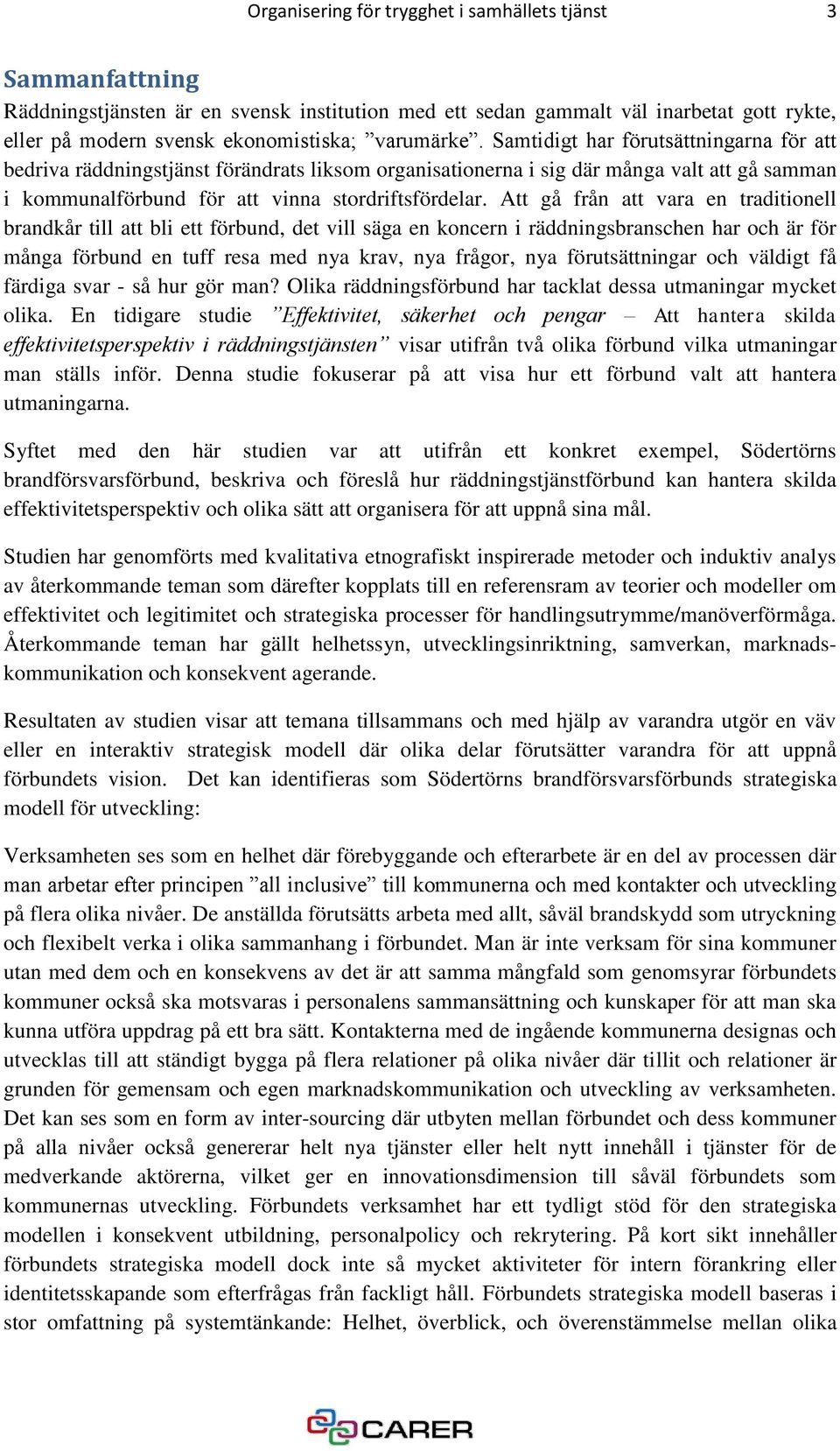 Att gå från att vara en traditionell brandkår till att bli ett förbund, det vill säga en koncern i räddningsbranschen har och är för många förbund en tuff resa med nya krav, nya frågor, nya