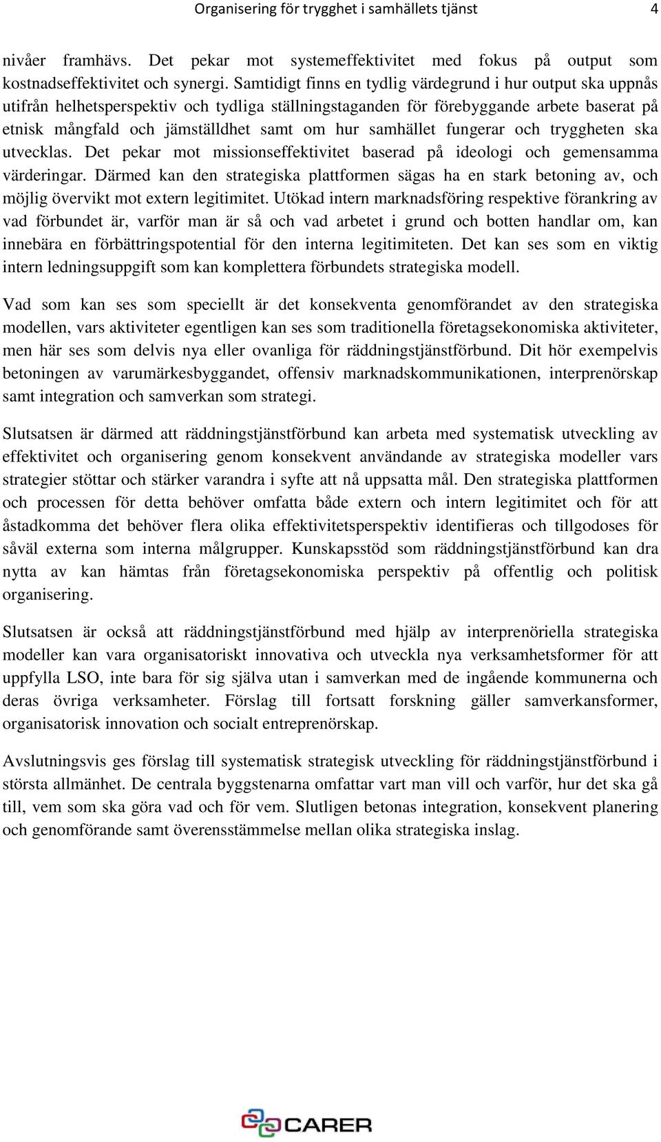 samhället fungerar och tryggheten ska utvecklas. Det pekar mot missionseffektivitet baserad på ideologi och gemensamma värderingar.