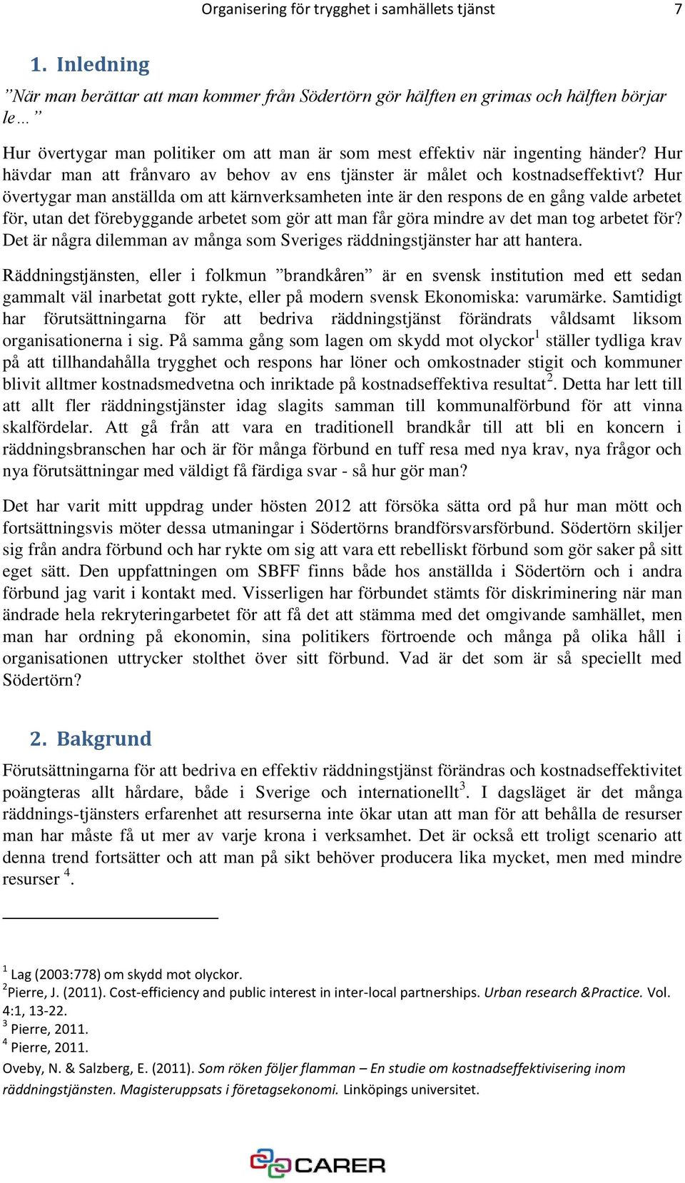 Hur hävdar man att frånvaro av behov av ens tjänster är målet och kostnadseffektivt?