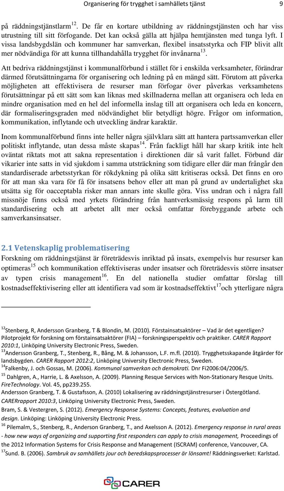 I vissa landsbygdslän och kommuner har samverkan, flexibel insatsstyrka och FIP blivit allt mer nödvändiga för att kunna tillhandahålla trygghet för invånarna 13.