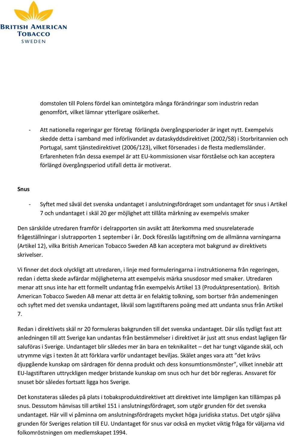 Exempelvis skedde detta i samband med införlivandet av dataskyddsdirektivet (2002/58) i Storbritannien och Portugal, samt tjänstedirektivet (2006/123), vilket försenades i de flesta medlemsländer.