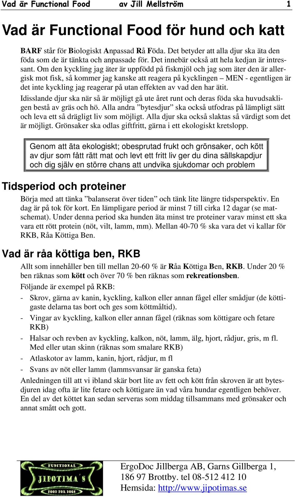 Om den kyckling jag äter är uppfödd på fiskmjöl och jag som äter den är allergisk mot fisk, så kommer jag kanske att reagera på kycklingen MEN - egentligen är det inte kyckling jag reagerar på utan