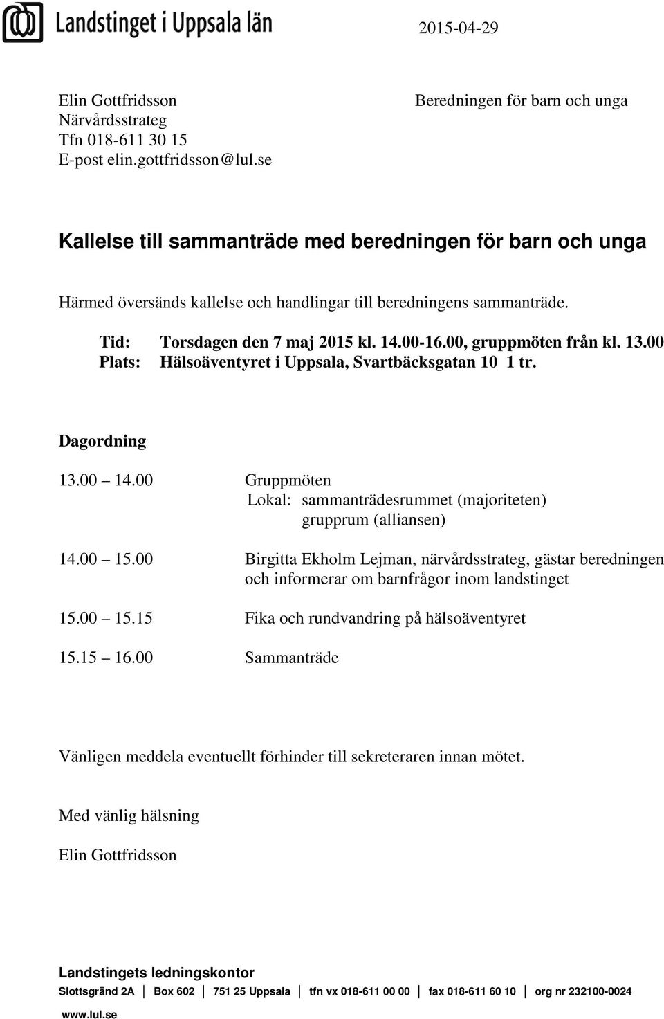 14.00-16.00, gruppmöten från kl. 13.00 Plats: Hälsoäventyret i Uppsala, Svartbäcksgatan 10 1 tr. Dagordning 13.00 14.00 Gruppmöten Lokal: sammanträdesrummet (majoriteten) grupprum (alliansen) 14.