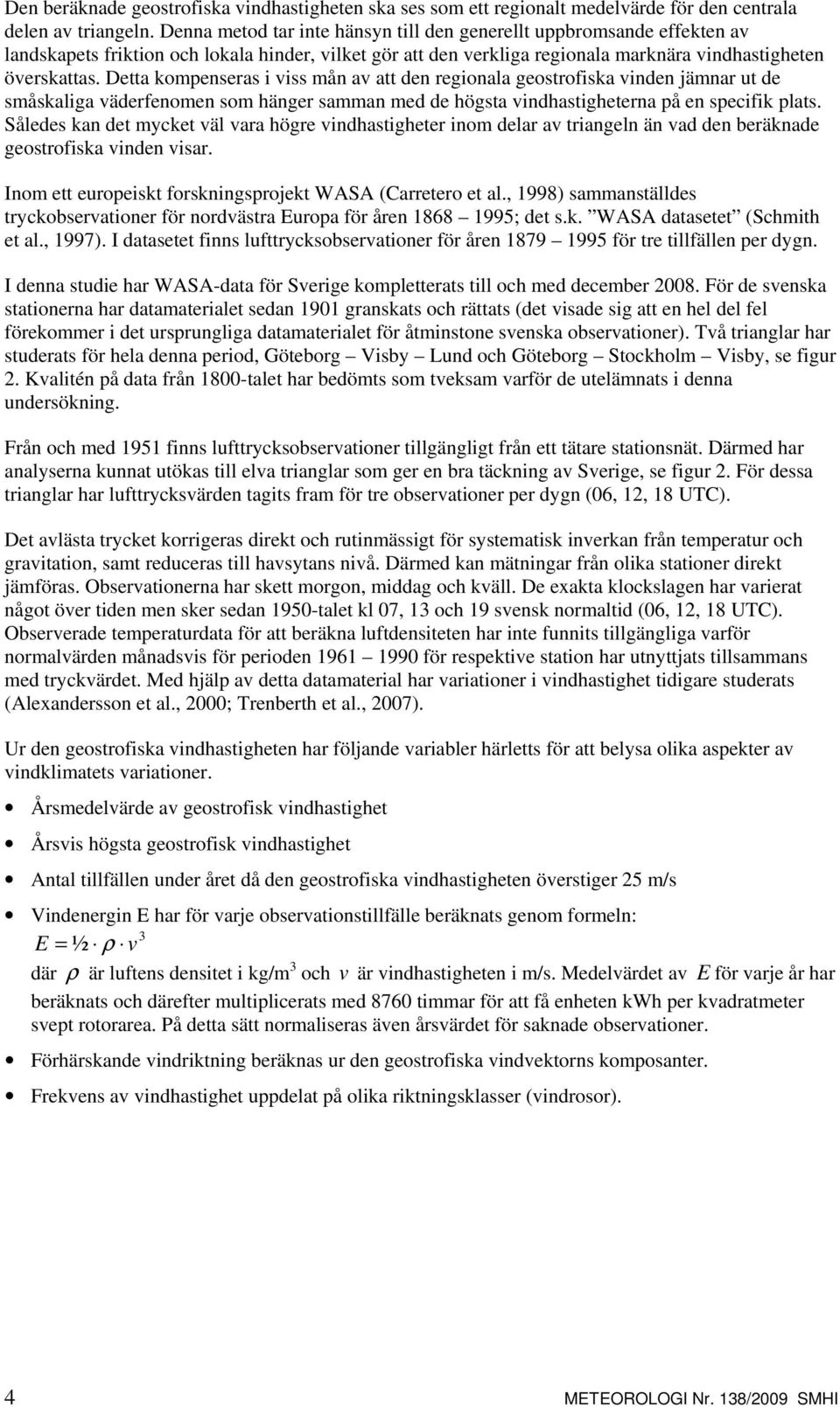 Detta kompenseras i viss mån av att den regionala geostrofiska vinden jämnar ut de småskaliga väderfenomen som hänger samman med de högsta vindhastigheterna på en specifik plats.