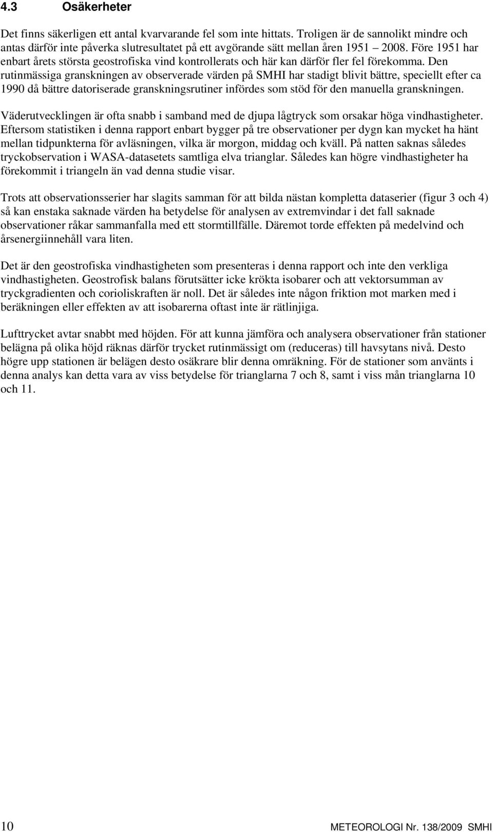Före 1951 har enbart årets största geostrofiska vind kontrollerats och här kan därför fler fel förekomma.