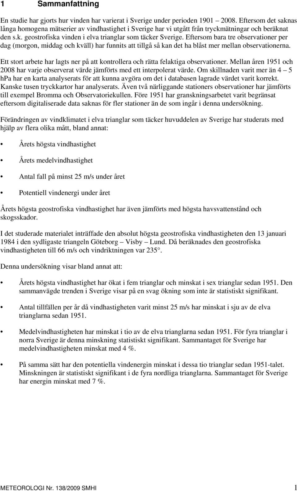 Eftersom bara tre observationer per dag (morgon, middag och kväll) har funnits att tillgå så kan det ha blåst mer mellan observationerna.